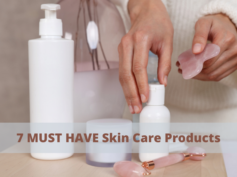 7 Must Have Skin Care Products